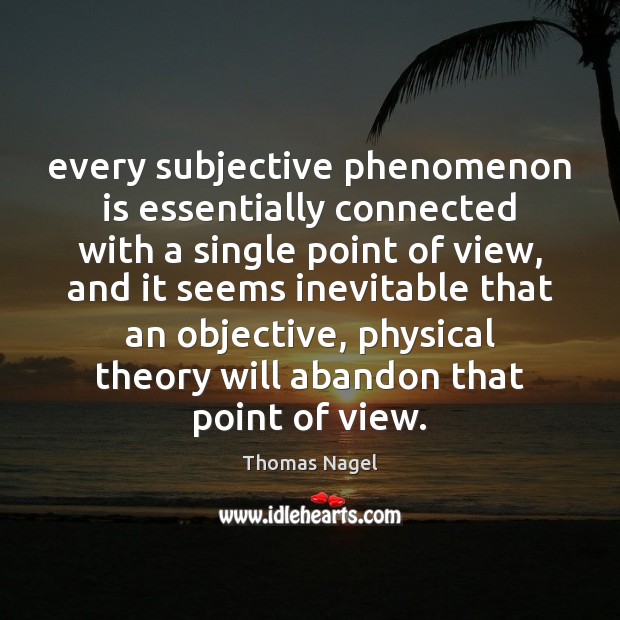 Every subjective phenomenon is essentially connected with a single point of view, Thomas Nagel Picture Quote