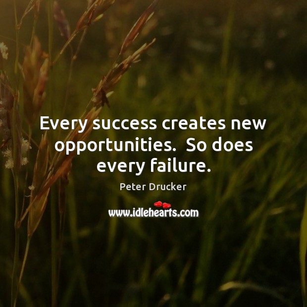 Every success creates new opportunities.  So does every failure. Image