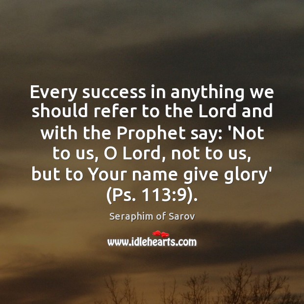 Every success in anything we should refer to the Lord and with Seraphim of Sarov Picture Quote