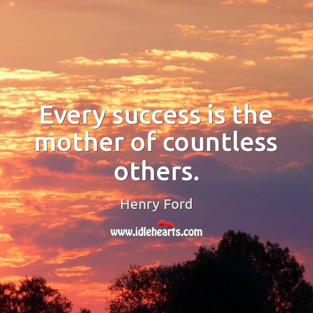 Every success is the mother of countless others. Image