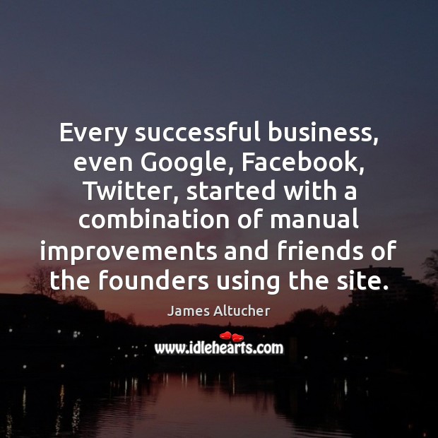 Every successful business, even Google, Facebook, Twitter, started with a combination of James Altucher Picture Quote
