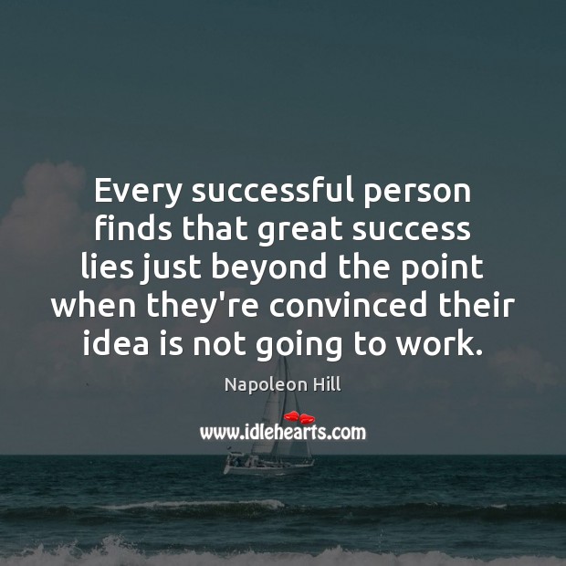 Every successful person finds that great success lies just beyond the point Napoleon Hill Picture Quote