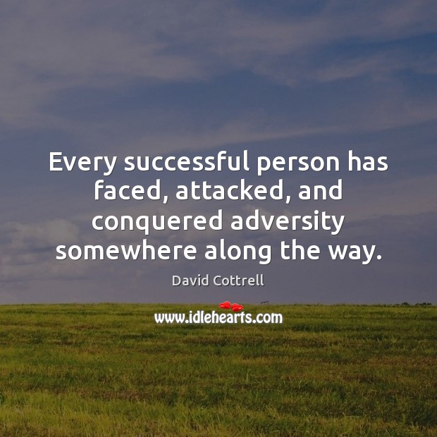 Every successful person has faced, attacked, and conquered adversity somewhere along the David Cottrell Picture Quote