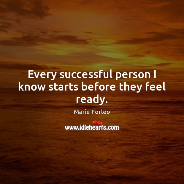 Every successful person I know starts before they feel ready. Marie Forleo Picture Quote