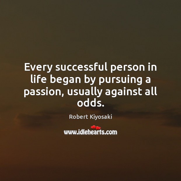 Every successful person in life began by pursuing a passion, usually against all odds. Image