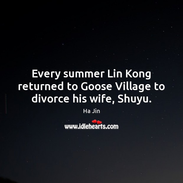 Every summer Lin Kong returned to Goose Village to divorce his wife, Shuyu. Image