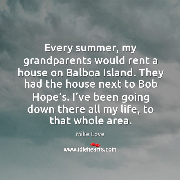 Every summer, my grandparents would rent a house on balboa island. Mike Love Picture Quote