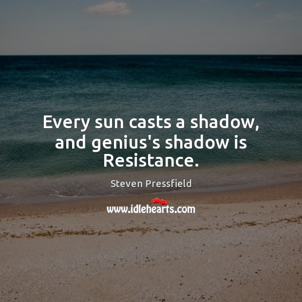 Every sun casts a shadow, and genius’s shadow is Resistance. Steven Pressfield Picture Quote
