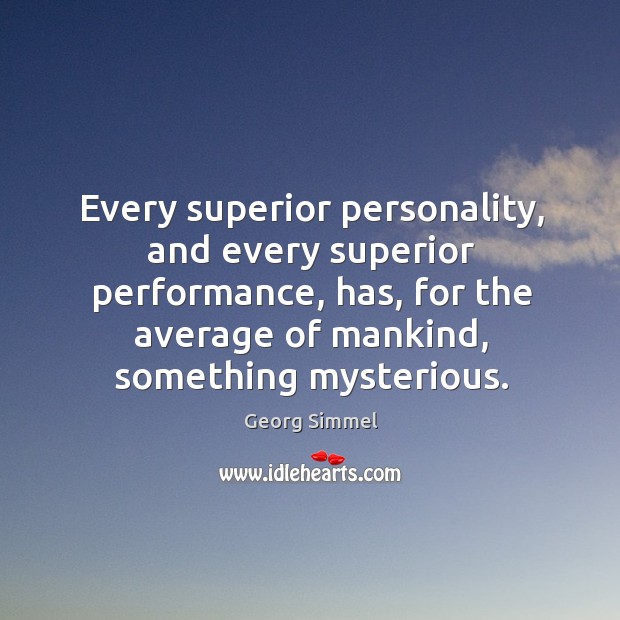 Every superior personality, and every superior performance, has, for the average of mankind Image
