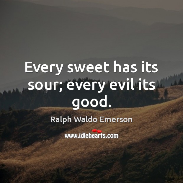 Every sweet has its sour; every evil its good. Image