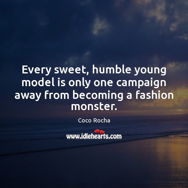 Every sweet, humble young model is only one campaign away from becoming a fashion monster. Coco Rocha Picture Quote