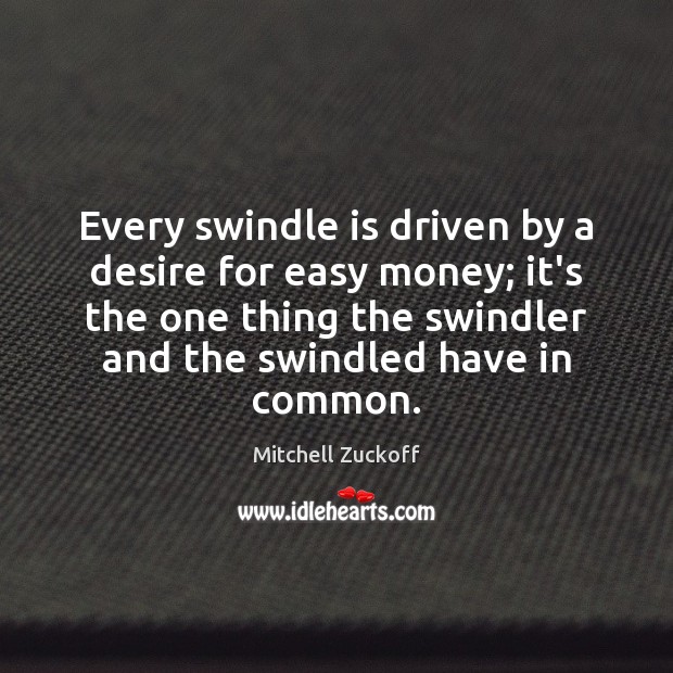 Every swindle is driven by a desire for easy money; it’s the Mitchell Zuckoff Picture Quote