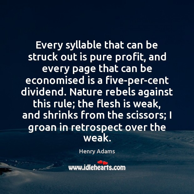 Every syllable that can be struck out is pure profit, and every Henry Adams Picture Quote