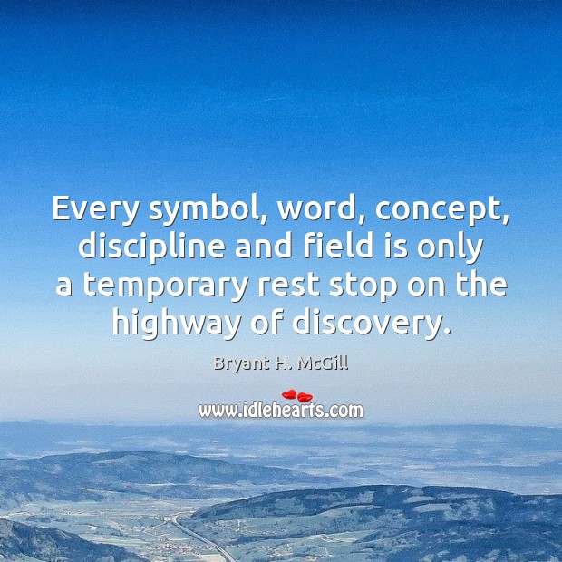 Every symbol, word, concept, discipline and field is only a temporary rest Bryant H. McGill Picture Quote