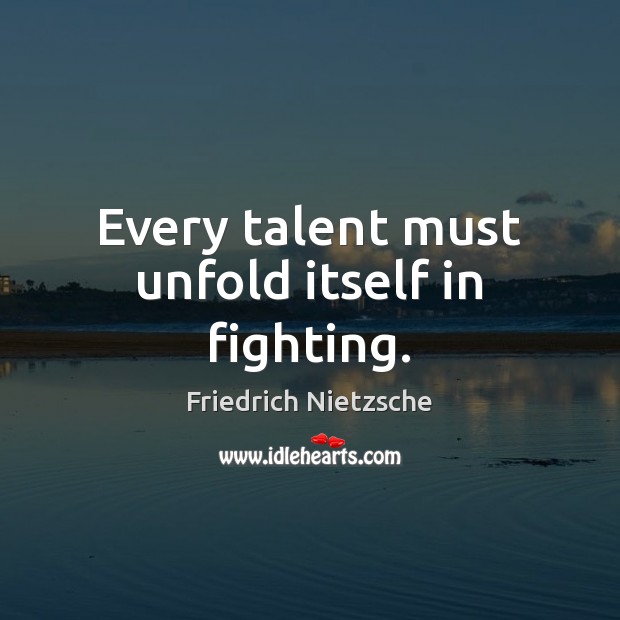 Every talent must unfold itself in fighting. Image