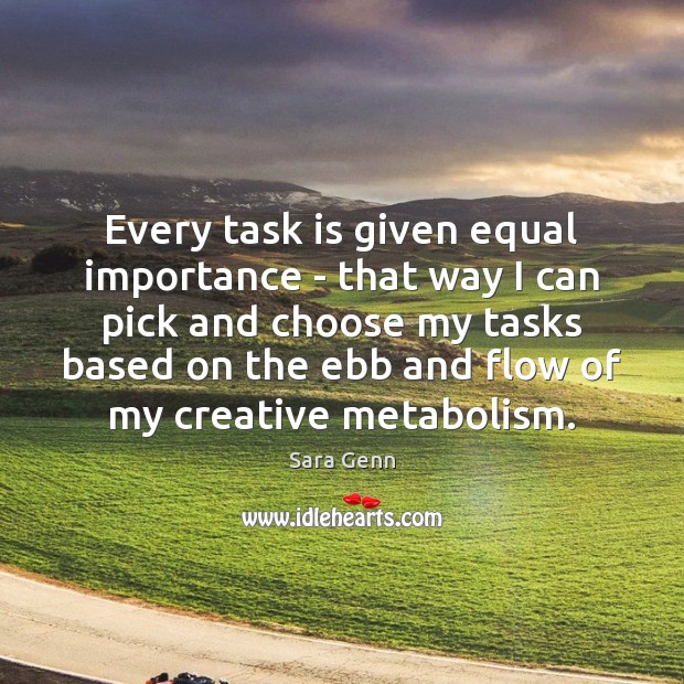 Every task is given equal importance – that way I can pick Sara Genn Picture Quote