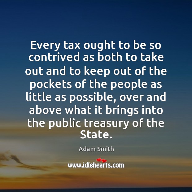 Every tax ought to be so contrived as both to take out Adam Smith Picture Quote