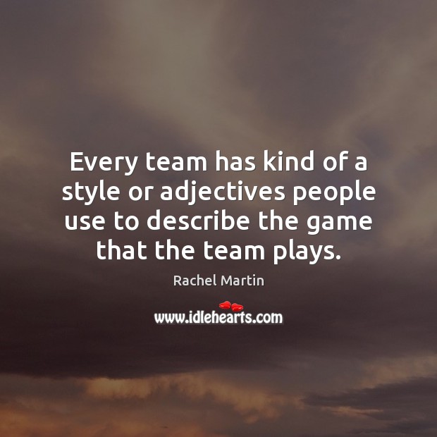 Every team has kind of a style or adjectives people use to Rachel Martin Picture Quote