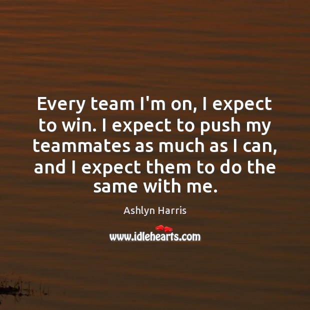 Every team I’m on, I expect to win. I expect to push Team Quotes Image