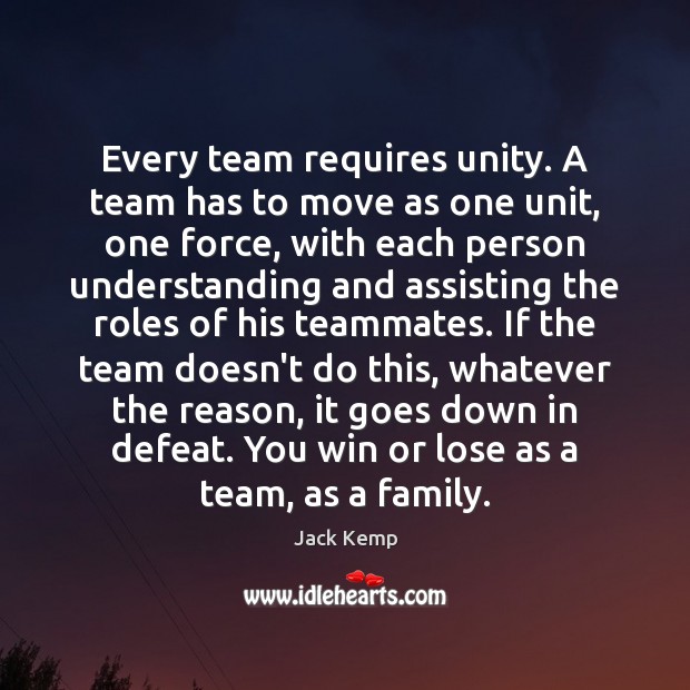 Every team requires unity. A team has to move as one unit, Jack Kemp Picture Quote