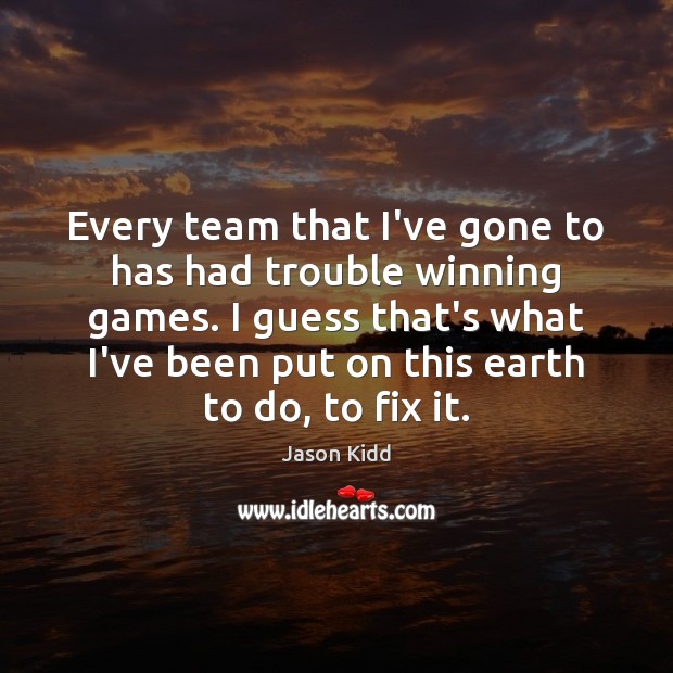 Every team that I’ve gone to has had trouble winning games. I Jason Kidd Picture Quote