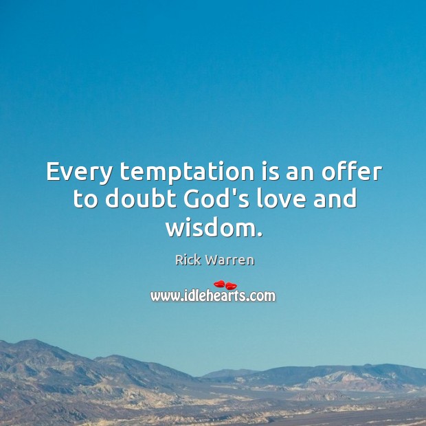 Every temptation is an offer to doubt God’s love and wisdom. Rick Warren Picture Quote