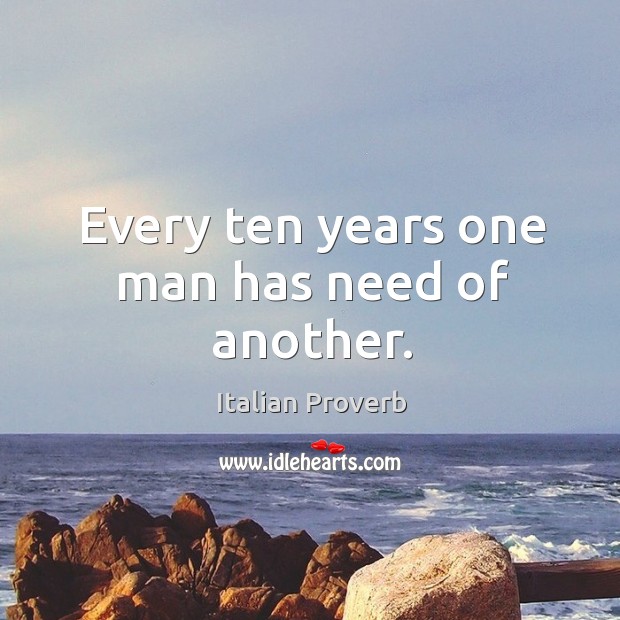 Every ten years one man has need of another. Image