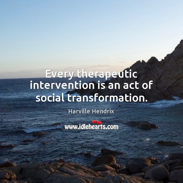 Every therapeutic intervention is an act of social transformation. 
