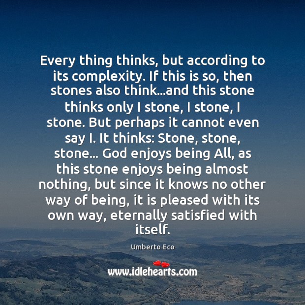 Every thing thinks, but according to its complexity. If this is so, Umberto Eco Picture Quote
