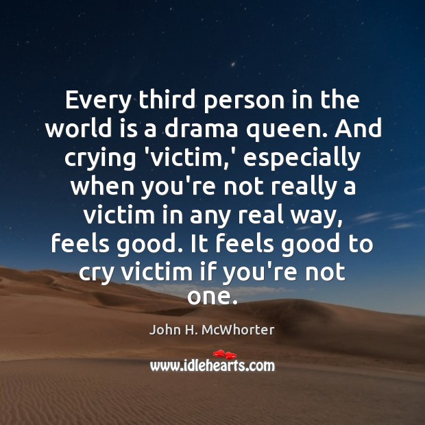 Every third person in the world is a drama queen. And crying John H. McWhorter Picture Quote