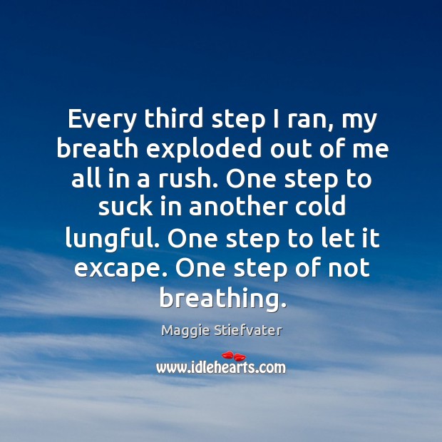 Every third step I ran, my breath exploded out of me all Maggie Stiefvater Picture Quote