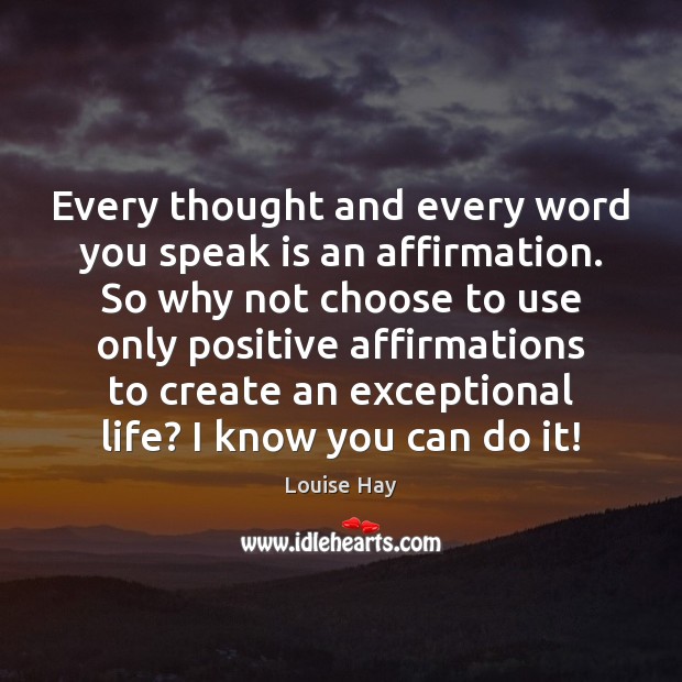 Every thought and every word you speak is an affirmation. So why Louise Hay Picture Quote