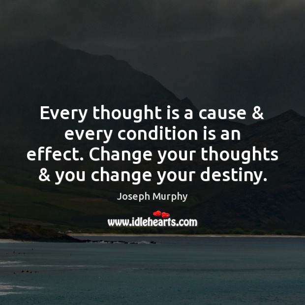 Every thought is a cause & every condition is an effect. Change your Joseph Murphy Picture Quote