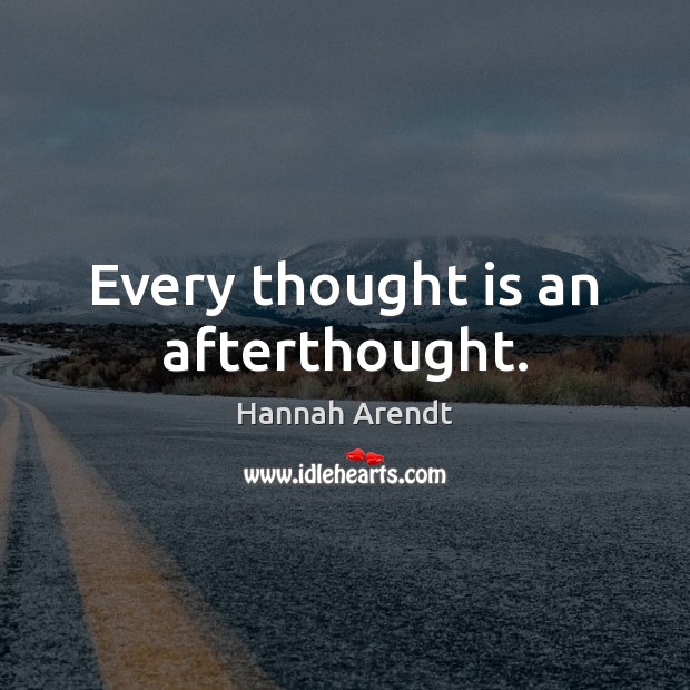 Every thought is an afterthought. Hannah Arendt Picture Quote