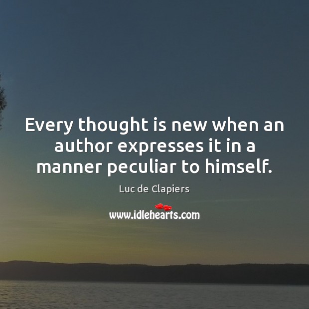 Every thought is new when an author expresses it in a manner peculiar to himself. Image