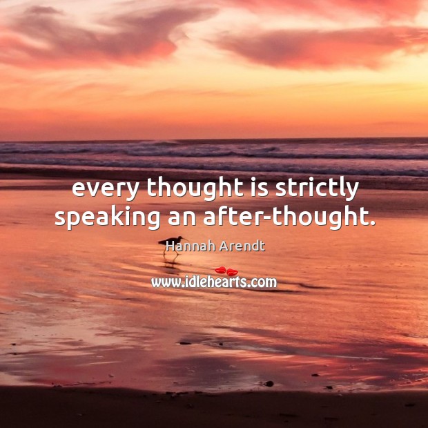Every thought is strictly speaking an after-thought. Hannah Arendt Picture Quote