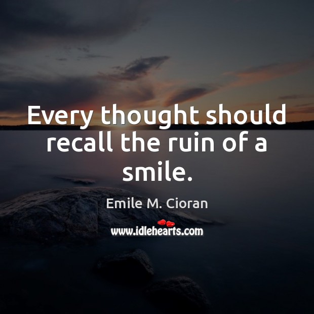 Every thought should recall the ruin of a smile. Emile M. Cioran Picture Quote