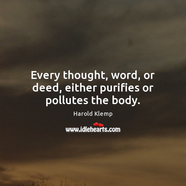 Every thought, word, or deed, either purifies or pollutes the body. Image