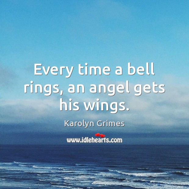Every time a bell rings, an angel gets his wings. Karolyn Grimes Picture Quote