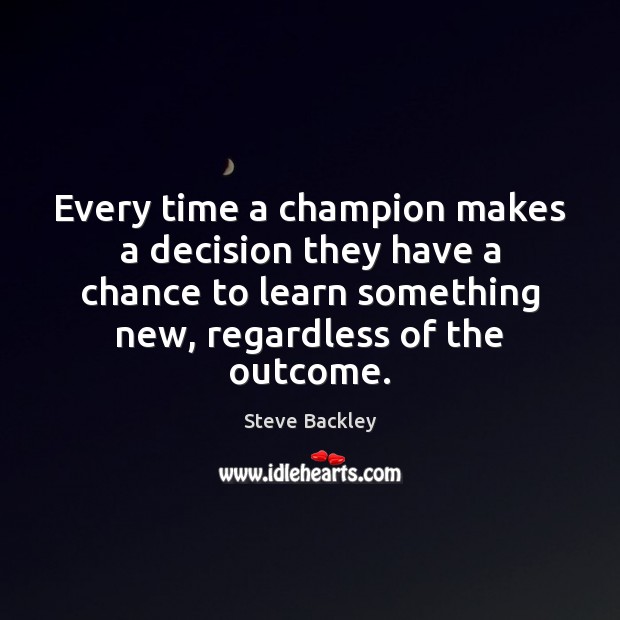 Every time a champion makes a decision they have a chance to Steve Backley Picture Quote