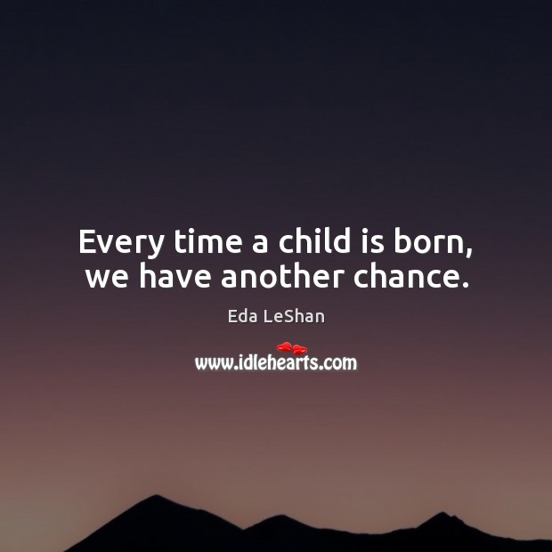 Every time a child is born, we have another chance. Image
