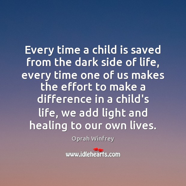 Every time a child is saved from the dark side of life, Oprah Winfrey Picture Quote