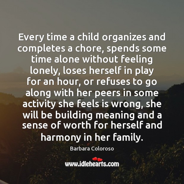 Every time a child organizes and completes a chore, spends some time Barbara Coloroso Picture Quote