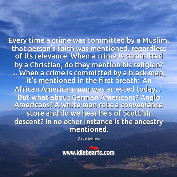 Every time a crime was committed by a Muslim, that person’s faith Dave Eggers Picture Quote