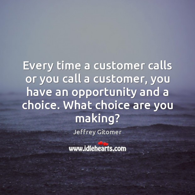 Every time a customer calls or you call a customer, you have Jeffrey Gitomer Picture Quote