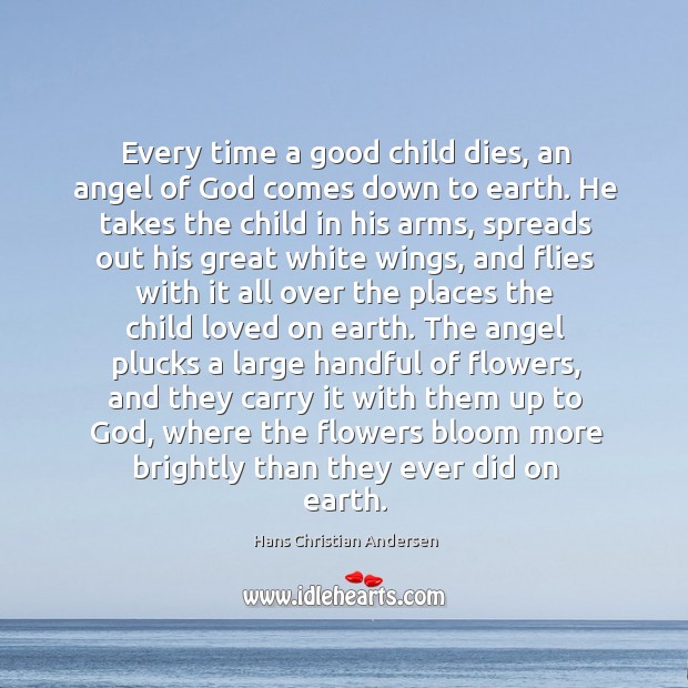 Every time a good child dies, an angel of God comes down Hans Christian Andersen Picture Quote