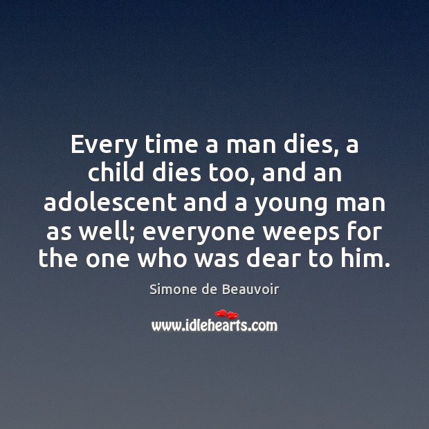 Every time a man dies, a child dies too, and an adolescent Simone de Beauvoir Picture Quote