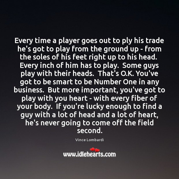 Every time a player goes out to ply his trade he’s got Vince Lombardi Picture Quote