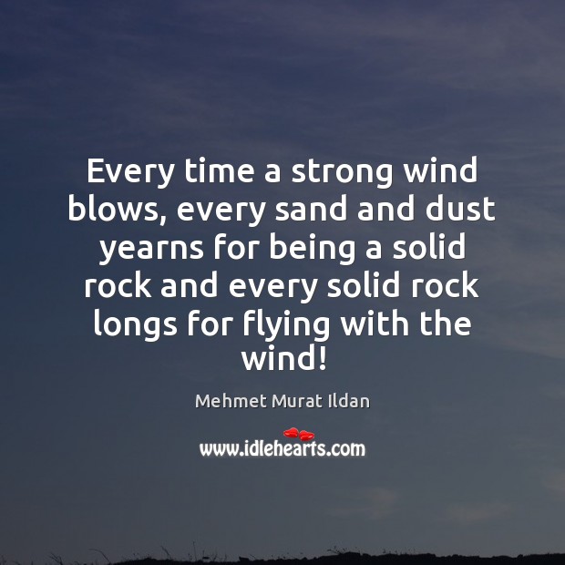 Every time a strong wind blows, every sand and dust yearns for Mehmet Murat Ildan Picture Quote