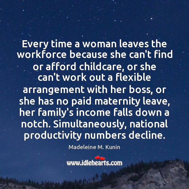 Every time a woman leaves the workforce because she can’t find or Madeleine M. Kunin Picture Quote